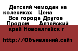 Детский чемодан на колесиках › Цена ­ 2 500 - Все города Другое » Продам   . Алтайский край,Новоалтайск г.